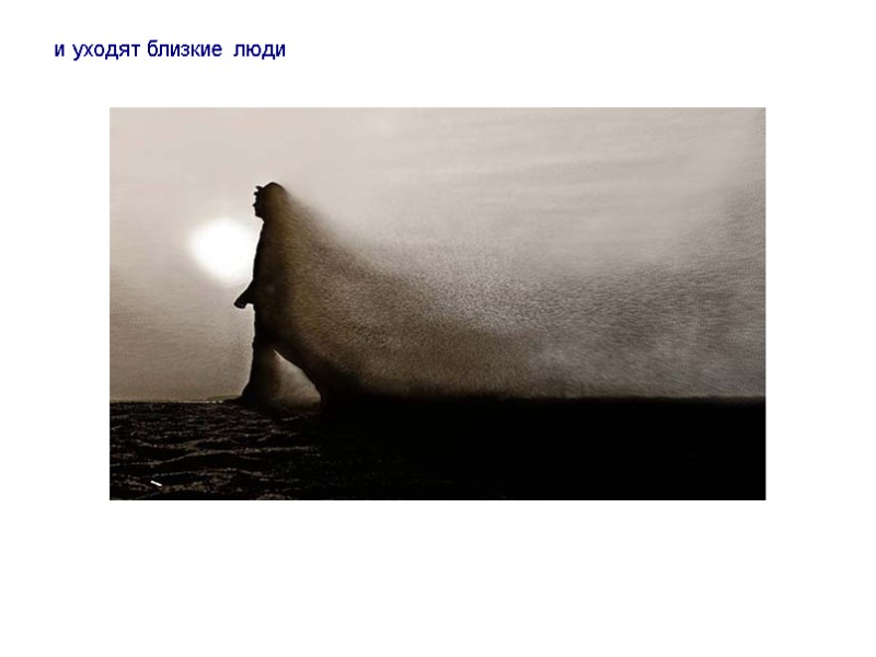 и уходят близкие люди